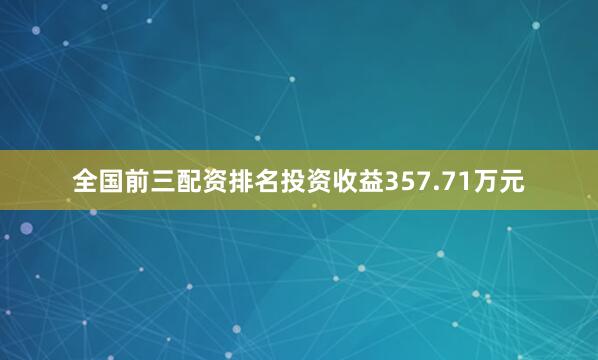 全国前三配资排名投资收益357.71万元