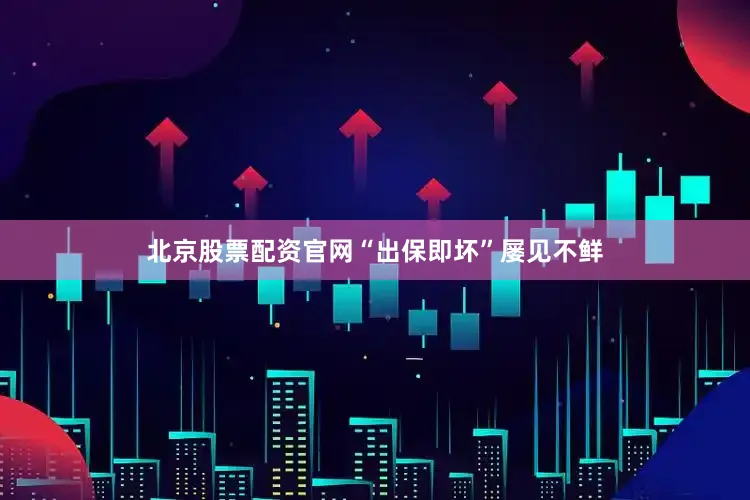 北京股票配资官网“出保即坏”屡见不鲜
