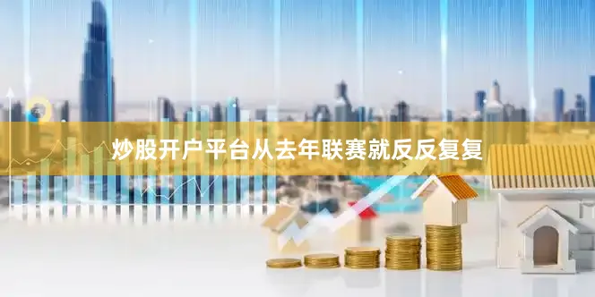 炒股开户平台从去年联赛就反反复复