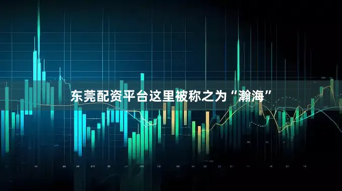 东莞配资平台这里被称之为“瀚海”